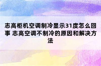 志高柜机空调制冷显示31度怎么回事 志高空调不制冷的原因和解决方法